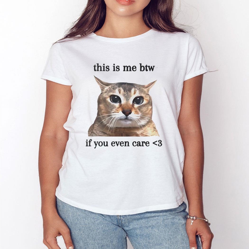 Cat This Is Me Btw If You Even Care Shirt Hoodie
