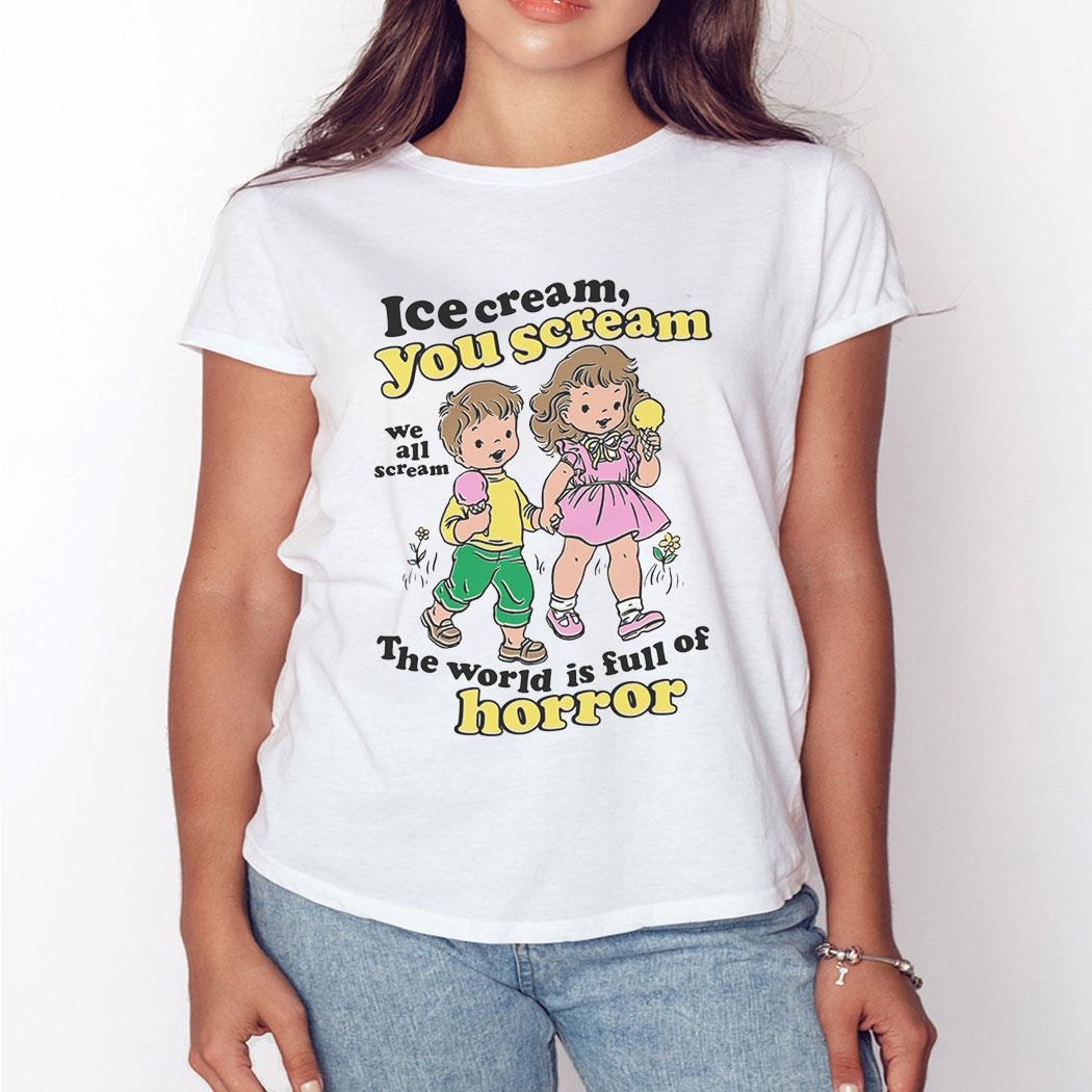 Ice Cream You Scream We All Scream The World Is Full Of Horror Shirt Ladies Tee