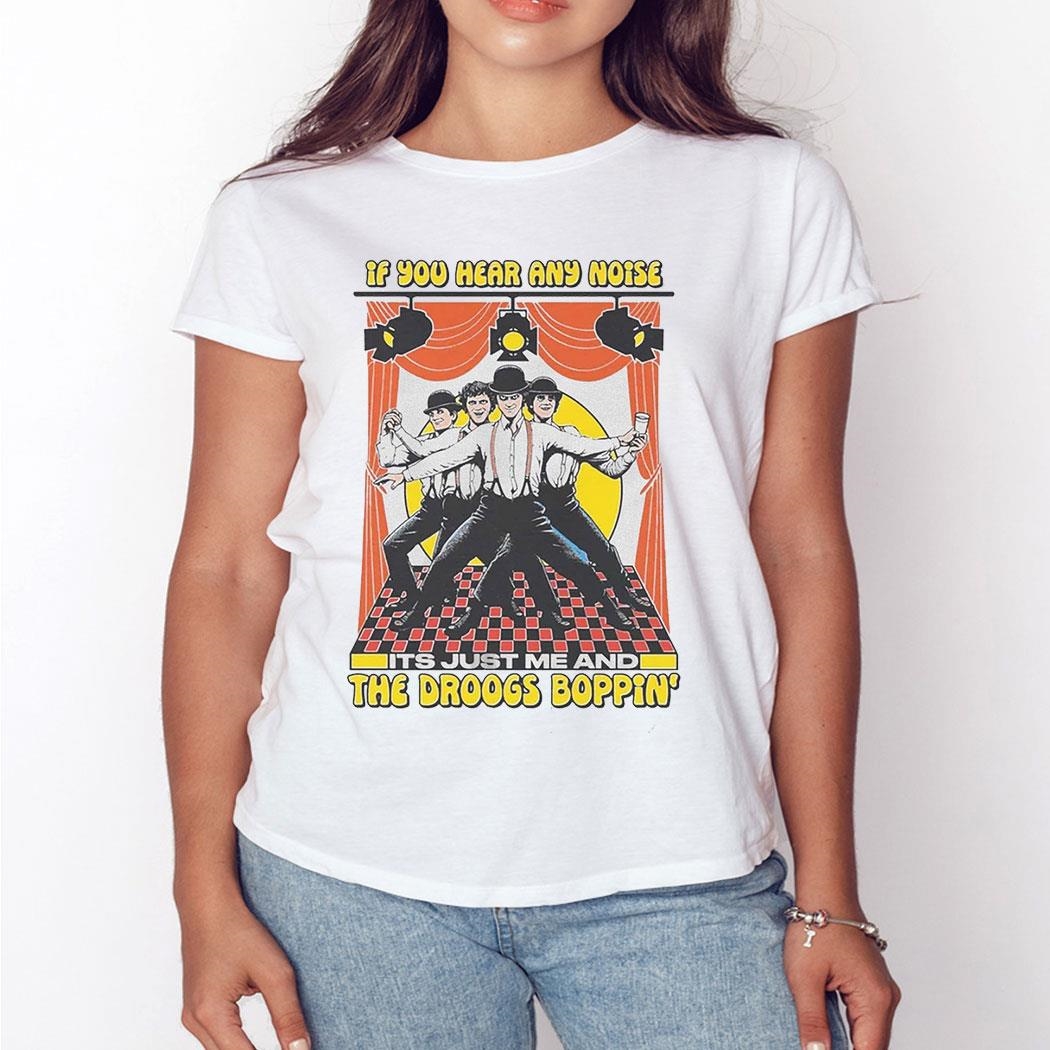 If You Hear Any Noise Its Just Me And The Droogs Boppin’ Shirt Sweatshirt
