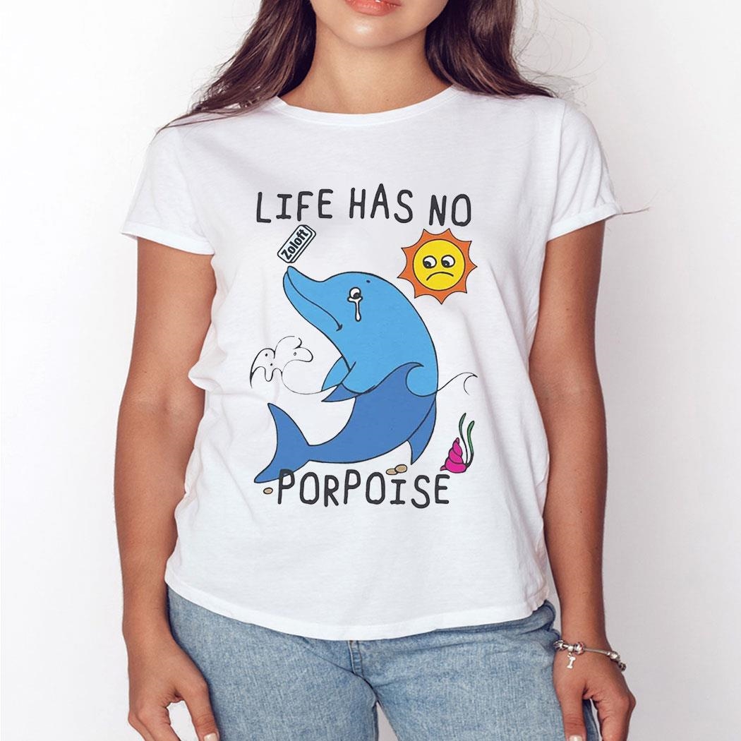 Life Has No Porpoise Shirt Sweatshirt