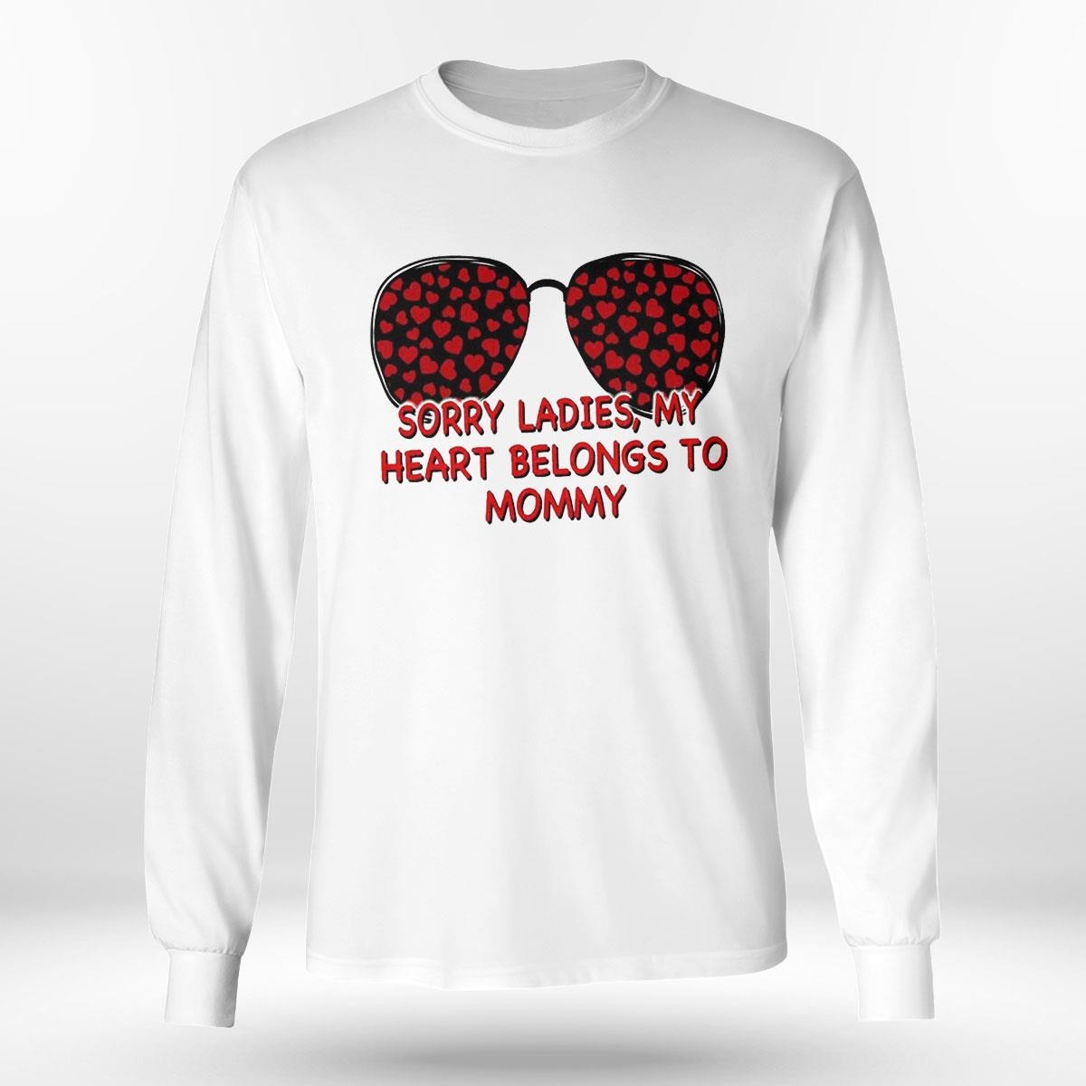 Sorry Ladies My Heart Belongs To Mommy Shirt Hoodie