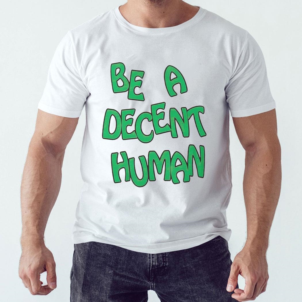 Be A Decent Human T-shirt Hoodie Be A Decent Human T-shirt Hoodie