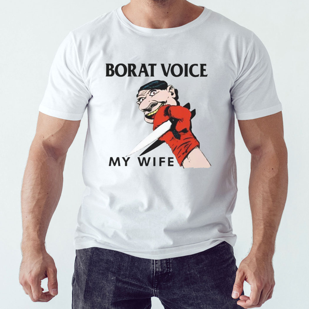 Borat Voice My Wife Shirt Hoodie Borat Voice My Wife Shirt Hoodie
