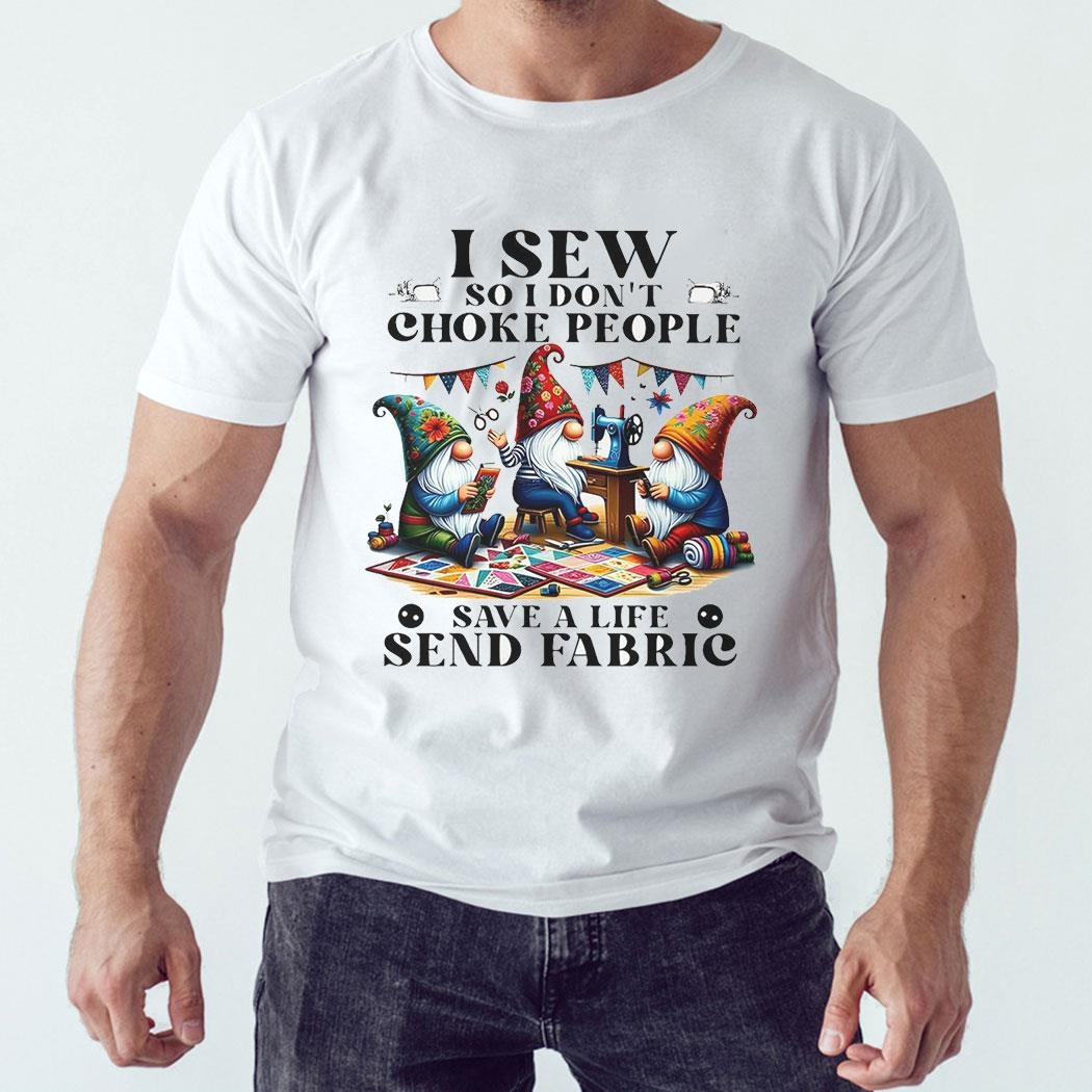 I Sew So I Don’t Choke People Save A Life Send Fabric Shirt Ladies Tee