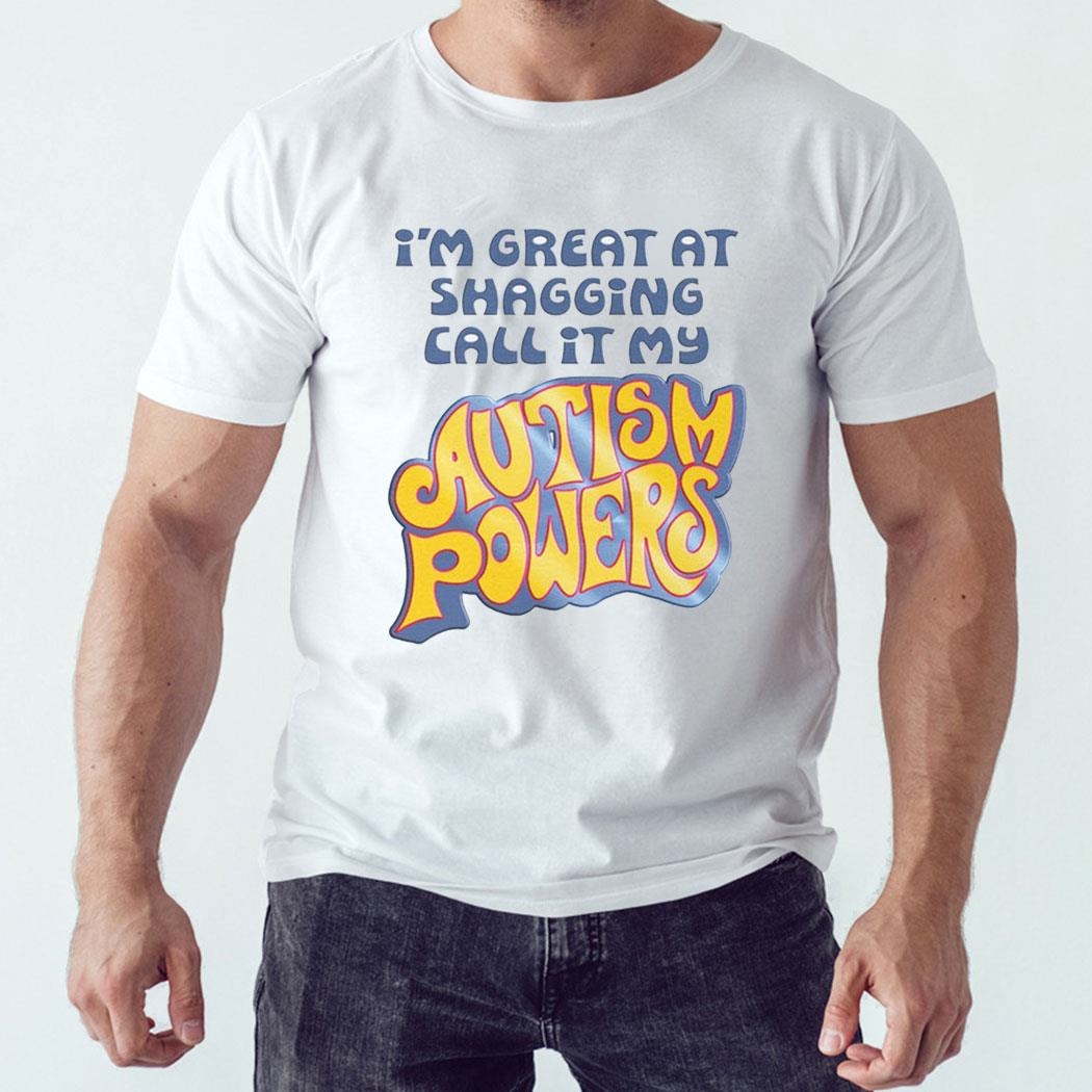 I’m Great At Shagging Call It My Autism Powers Shirt Ladies Tee
