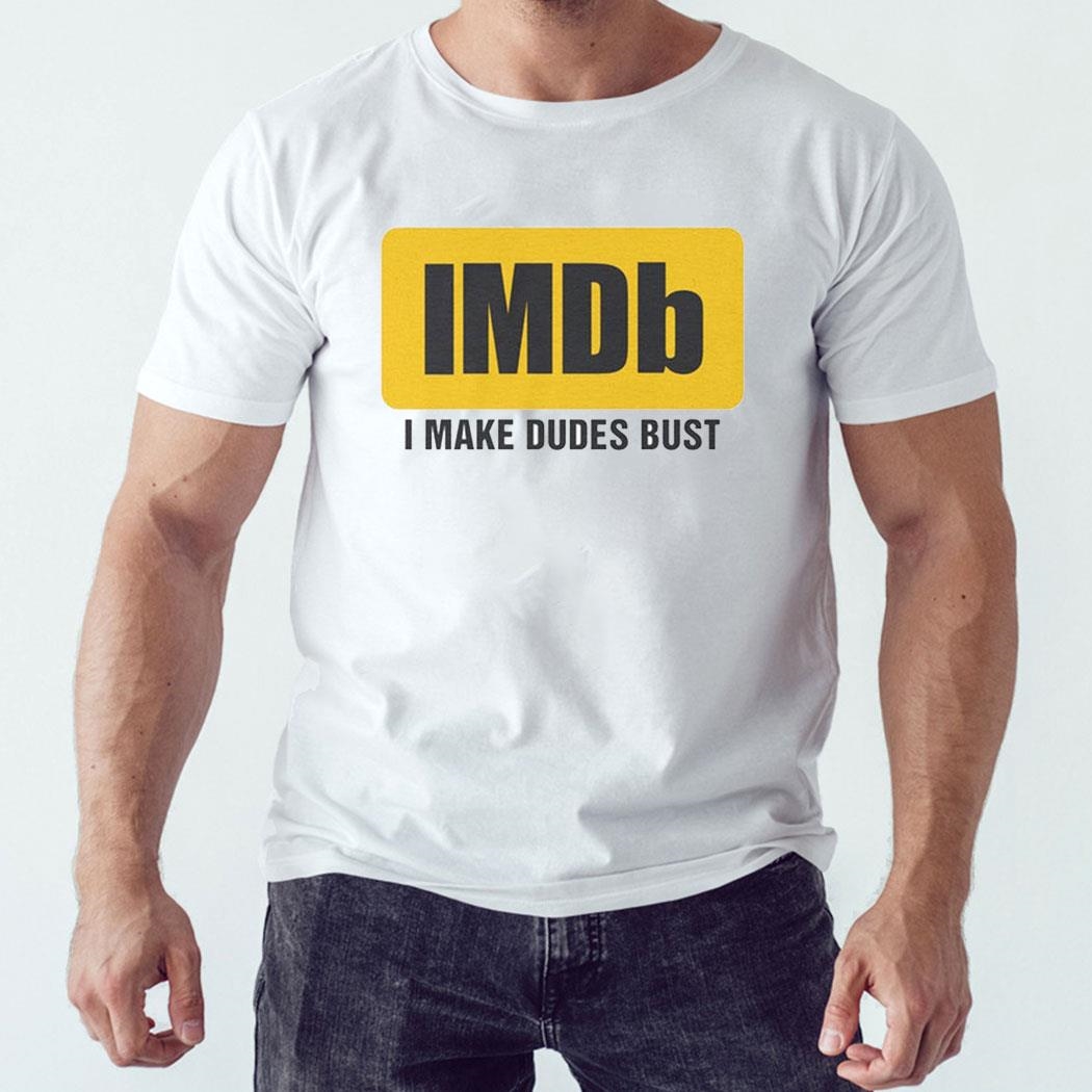 Imdb I Make Dudes Bust Shirt Ladies Tee