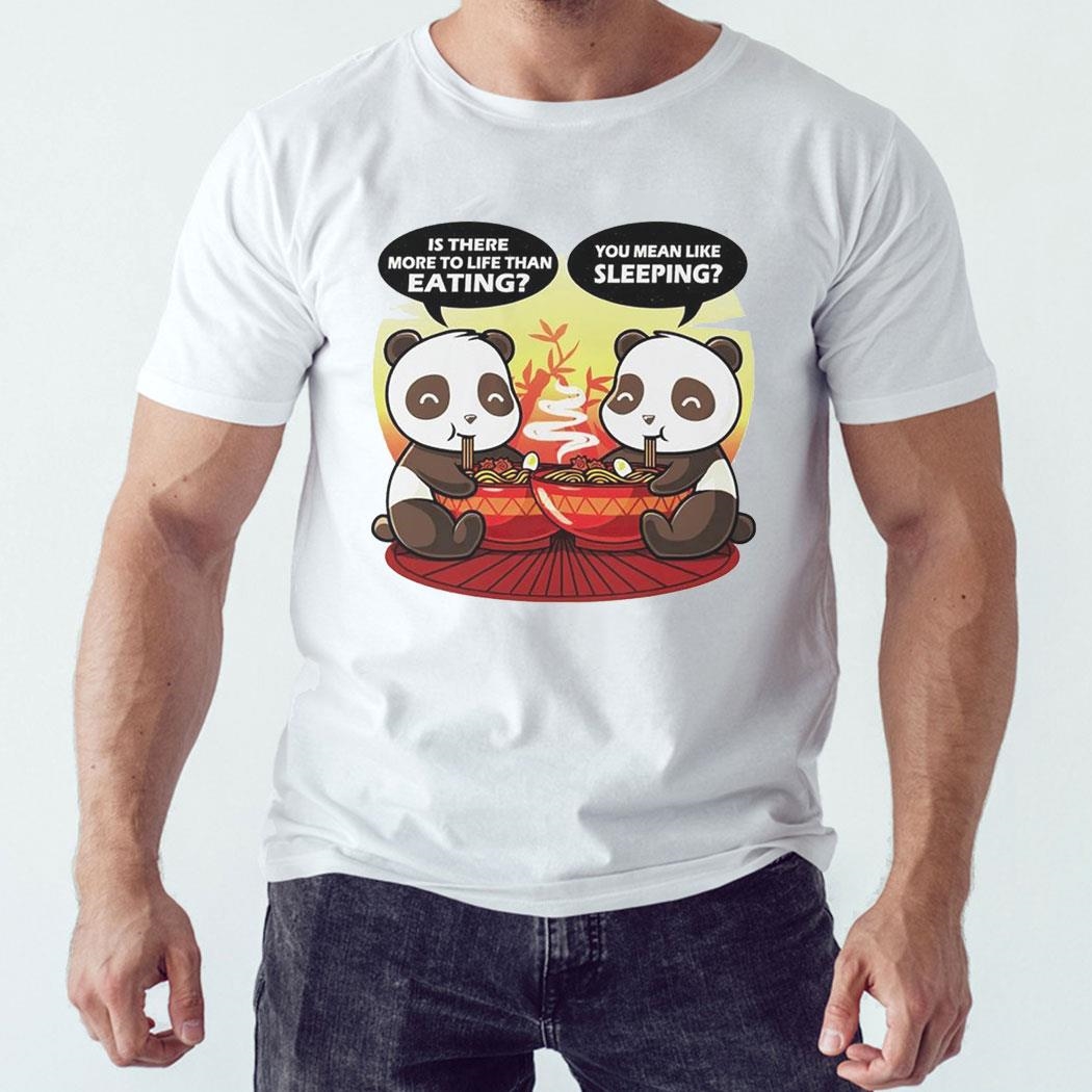 Panda’s Is There More To Life Than Eating You Mean Like Sleeping Shirt Hoodie