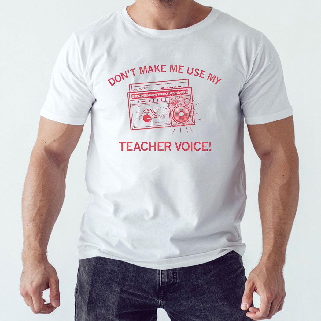 Radio Don’t Make Me Use My Teacher Voice Shirt Hoodie Radio Don’t Make Me Use My Teacher Voice Shirt Hoodie