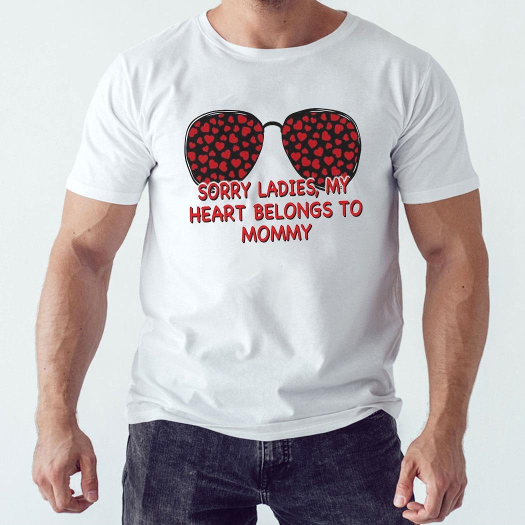 Sorry Ladies My Heart Belongs To Mommy Shirt Hoodie