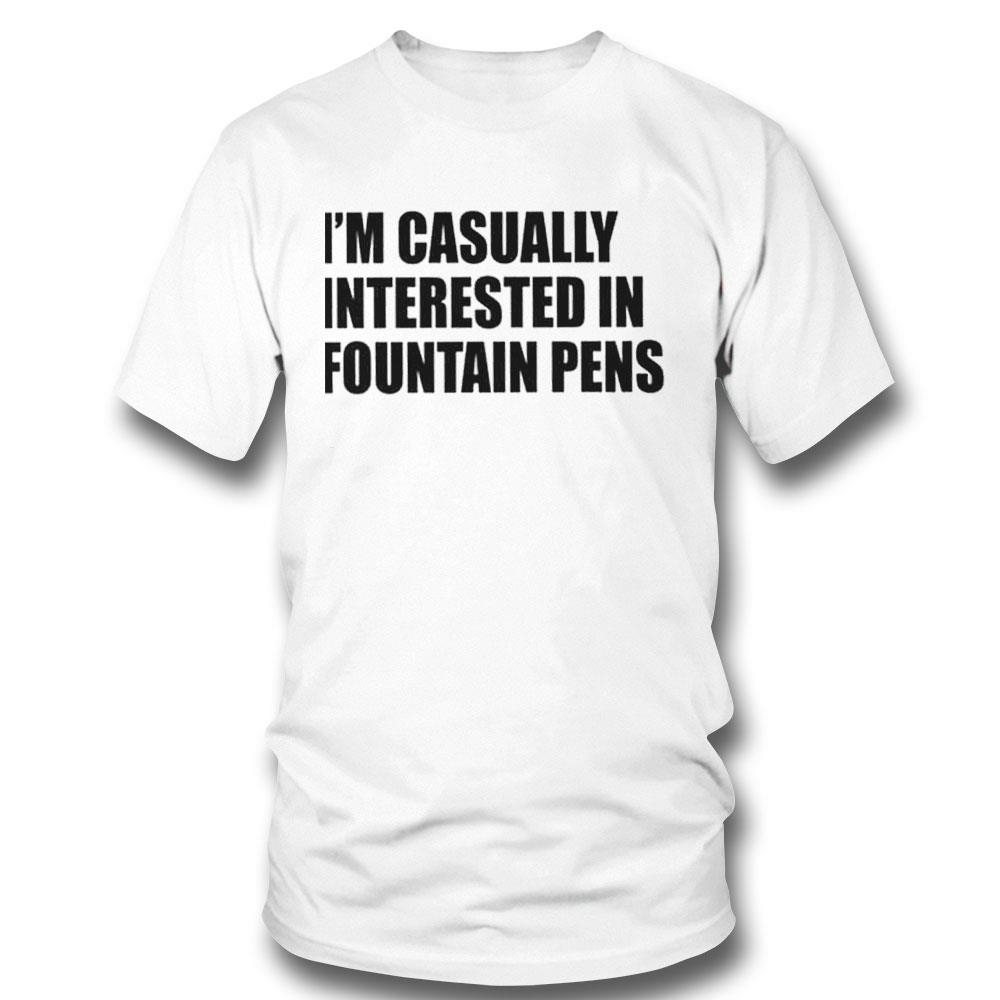 Fountain Pens I’m Casually Interested In Fountain Pens Shirt Ladies Tee Hoodie