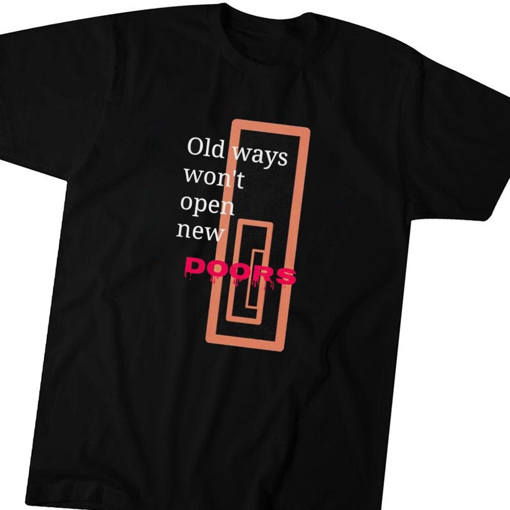 Old Ways Won’t Open New Doors Tee Long Sleeve Shirt