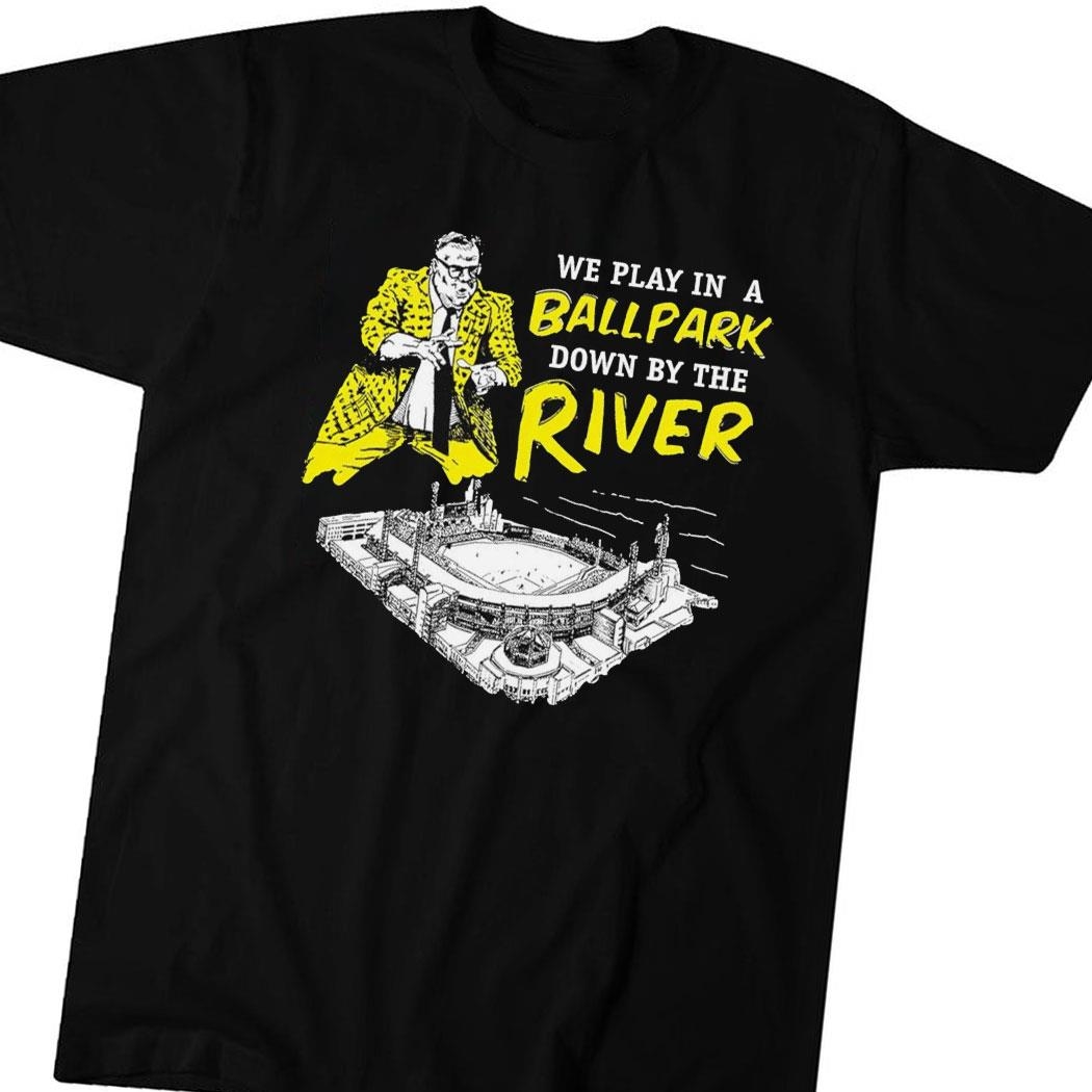 Pittsburgh Pirates We Play In A Ballpark Down By The River Tee Long Sleeve Shirt