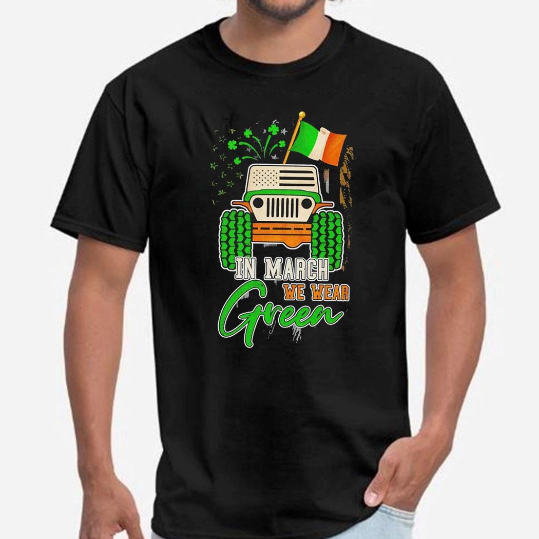 In March We Wear Green Jeep With Flag St Patrick’s Day Tee Shirt