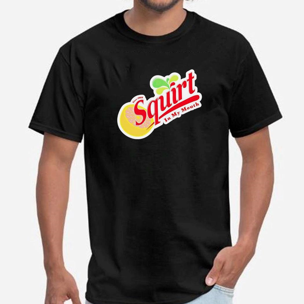 Squirt In My Mouth Since 1969 Shirt