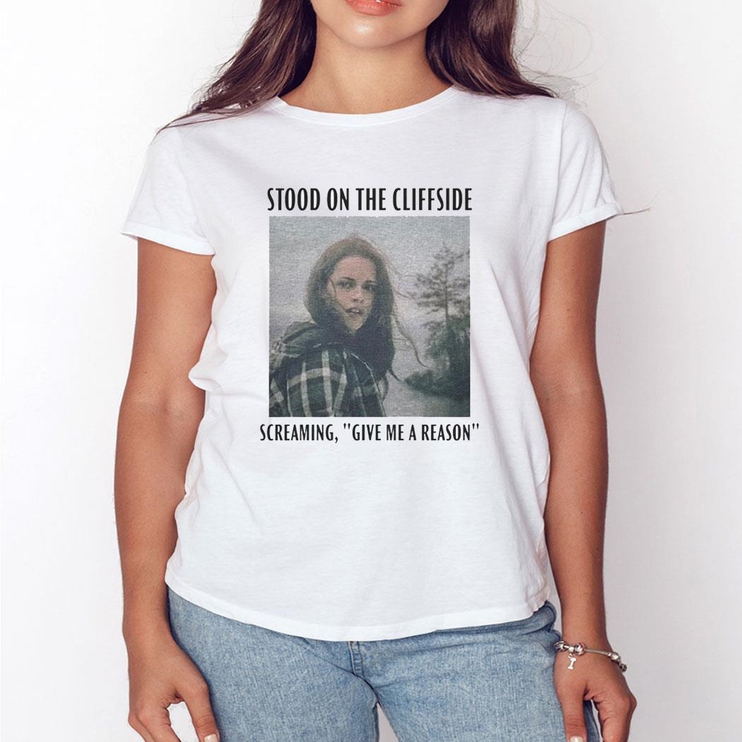 Bella Swan Hoax Stood On The Cliffside Screaming Give Me A Reason Shirt Bella Swan Hoax Stood On The Cliffside Screaming Give Me A Reason Shirt