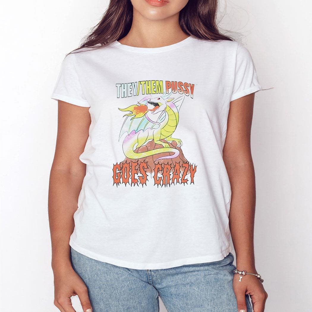 Dragon They Them Pussy Goes Crazy Shirt Hoodie Ladies Tee Dragon They Them Pussy Goes Crazy Shirt Hoodie Ladies Tee