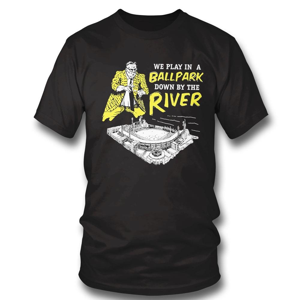 Pittsburgh Pirates We Play In A Ballpark Down By The River Tee Long Sleeve Shirt