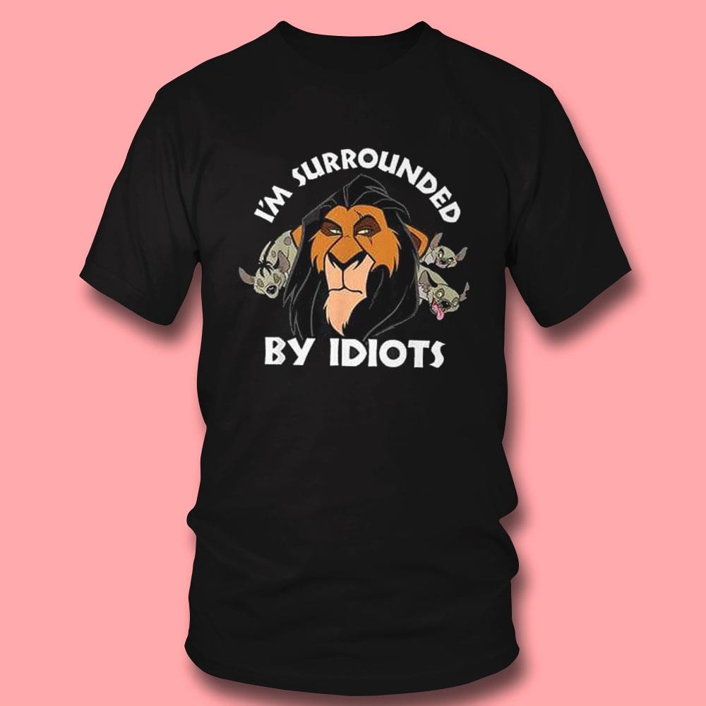 The Lion King 30th Anniversary I’m Surrounded By Idiots Tee Ls Shirt The Lion King 30th Anniversary I’m Surrounded By Idiots Tee Ls Shirt
