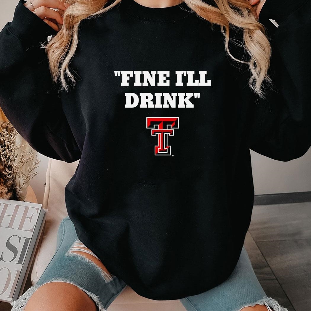 Fine I’ll Drink Texas Tech Red Raiders Football Shirt