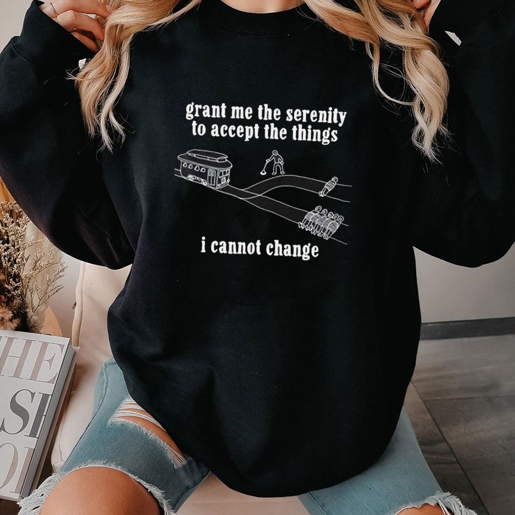 Grant Me The Serenity To Accept The Things I Cannot Change Tee Shirt