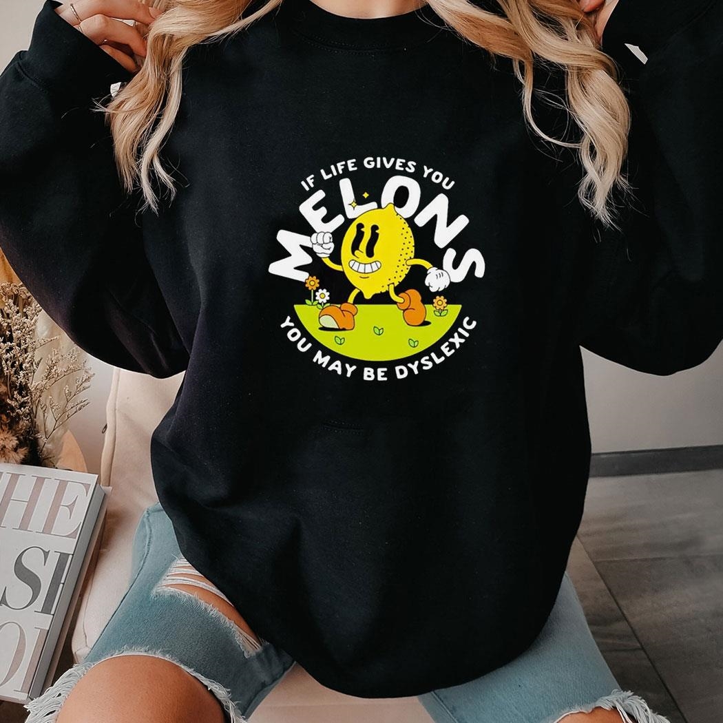 If Life Gives You Melons You May Be Dyslexic Shirt