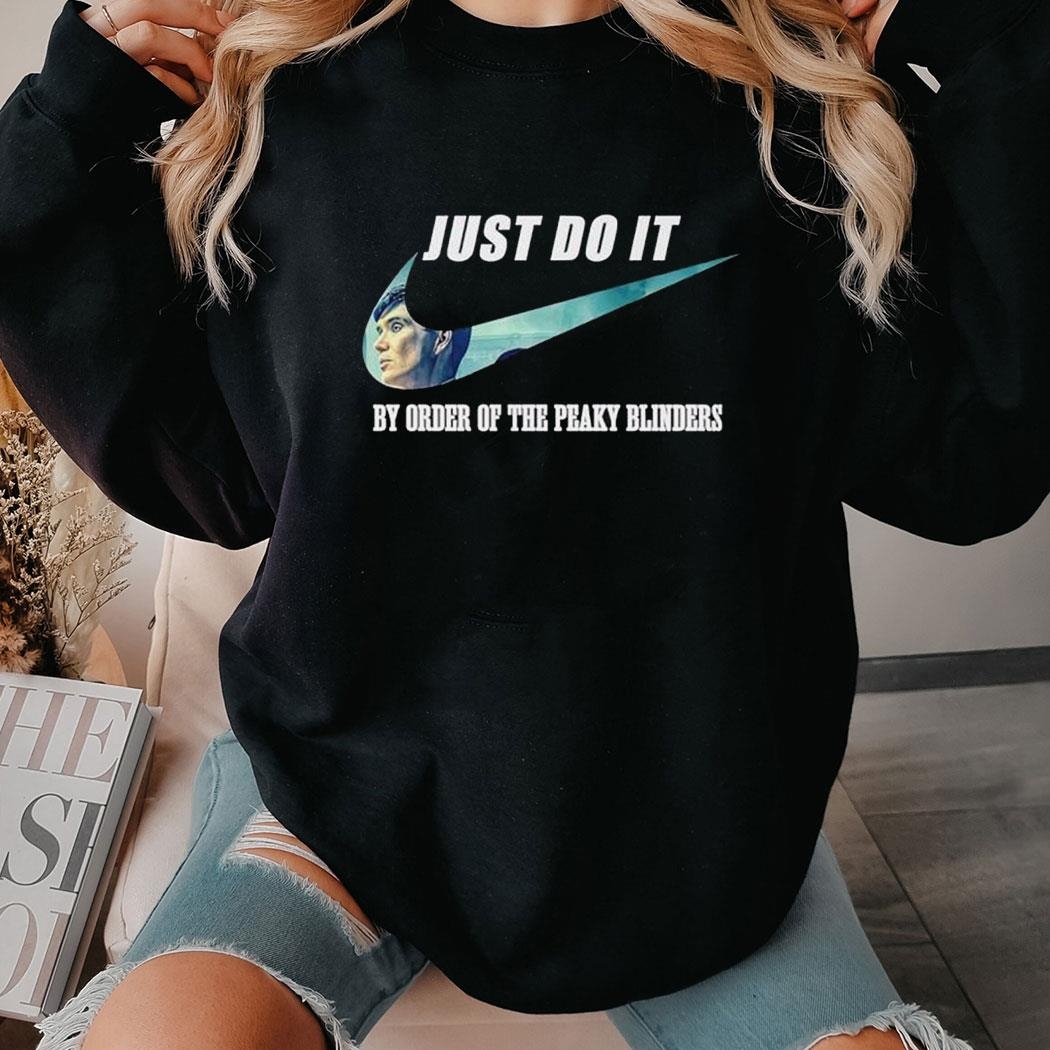 Just Do It By Order Of The Peaky Blinders Shirt Ladies Tee Hoodie