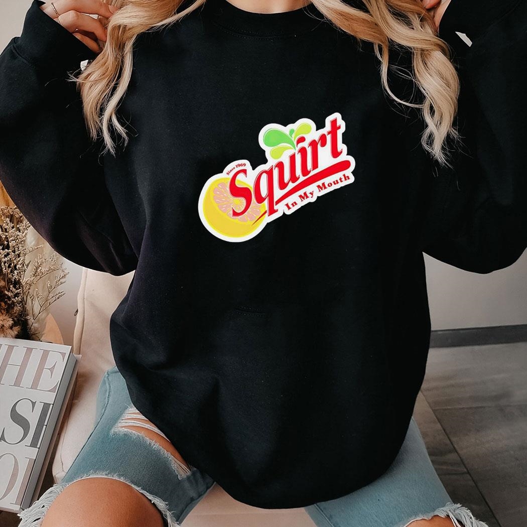 Squirt In My Mouth Since 1969 Shirt