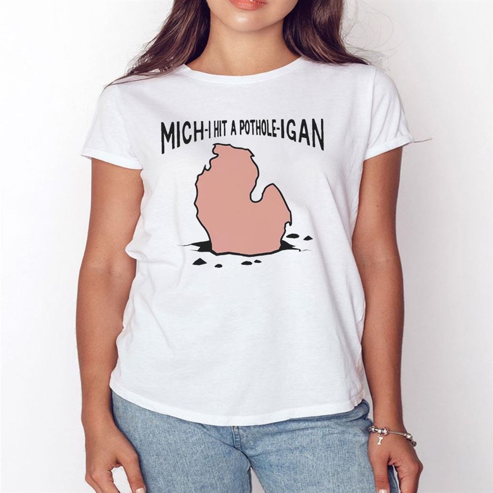 Mich-i Hit A Pothole-igan Shirt Hoodie