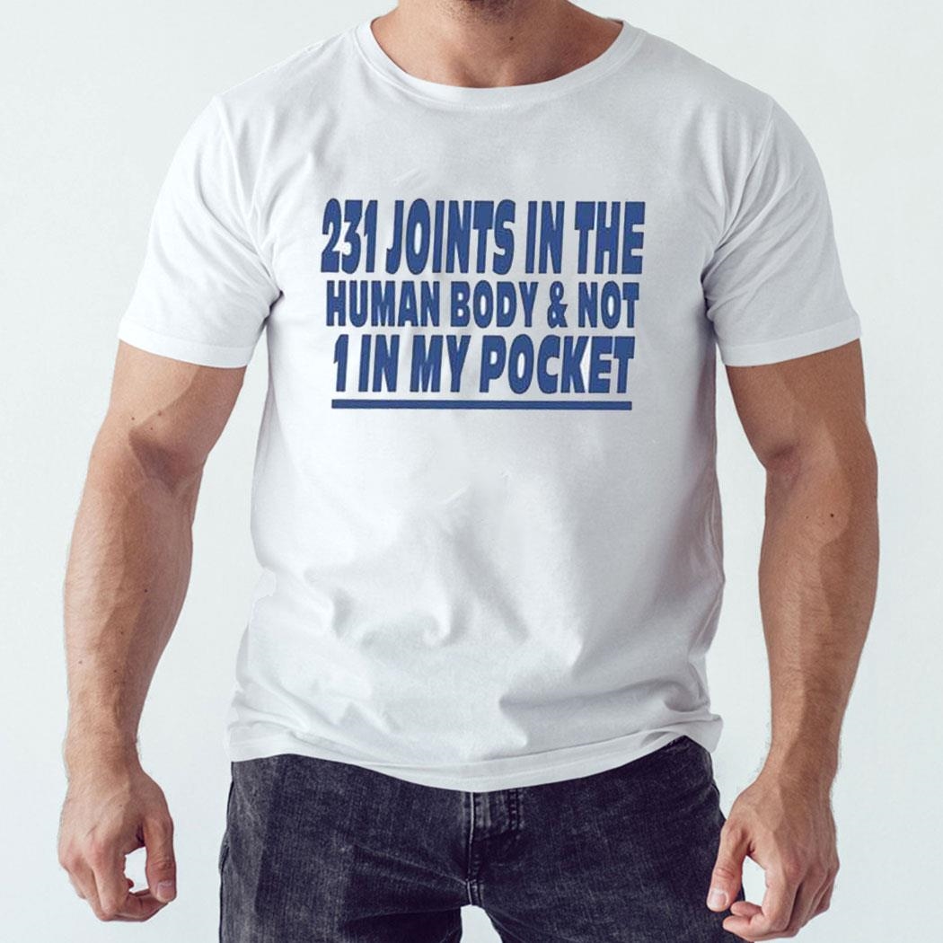 231 Joints In The Human Body And Not 1 In My Pocket Shirt Hoodie