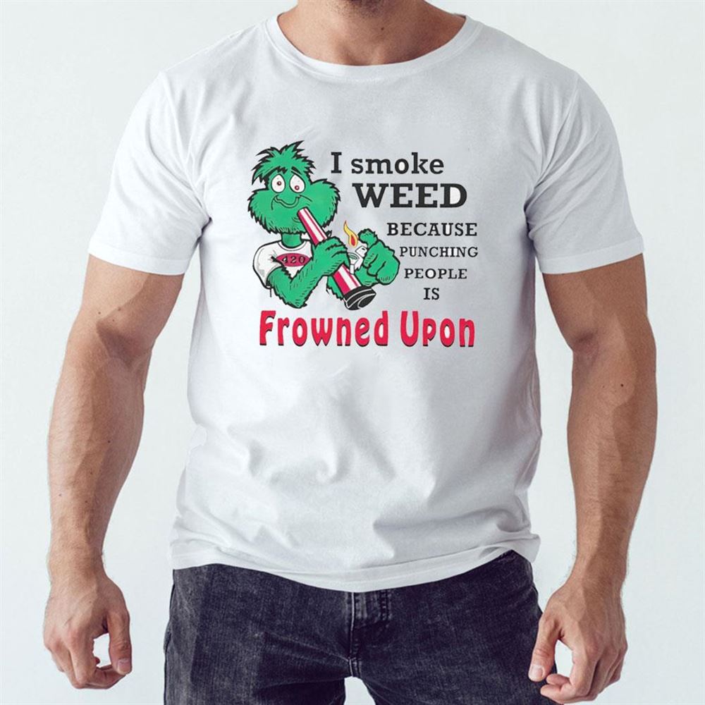 I Smoke Weed Because Punching People Is Frowned Upon Shirt Hoodie