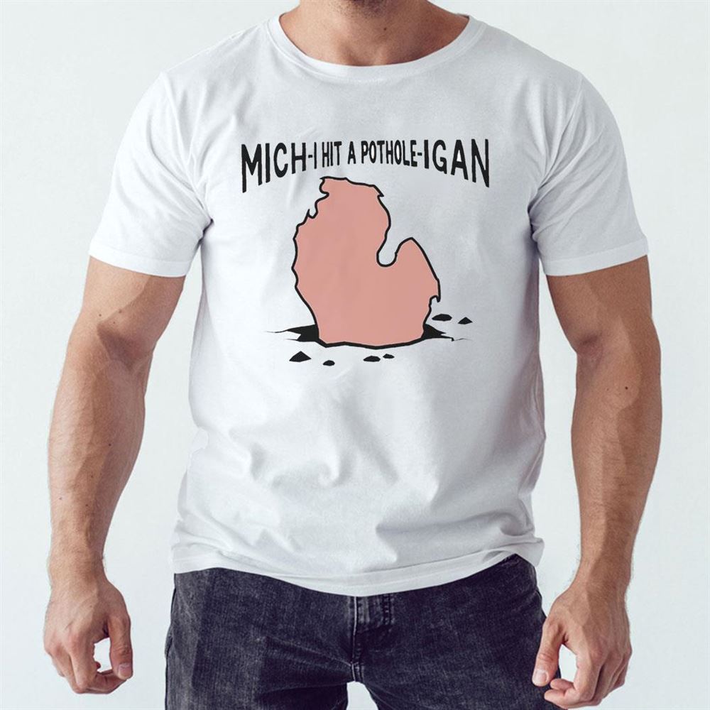 Mich-i Hit A Pothole-igan Shirt Hoodie