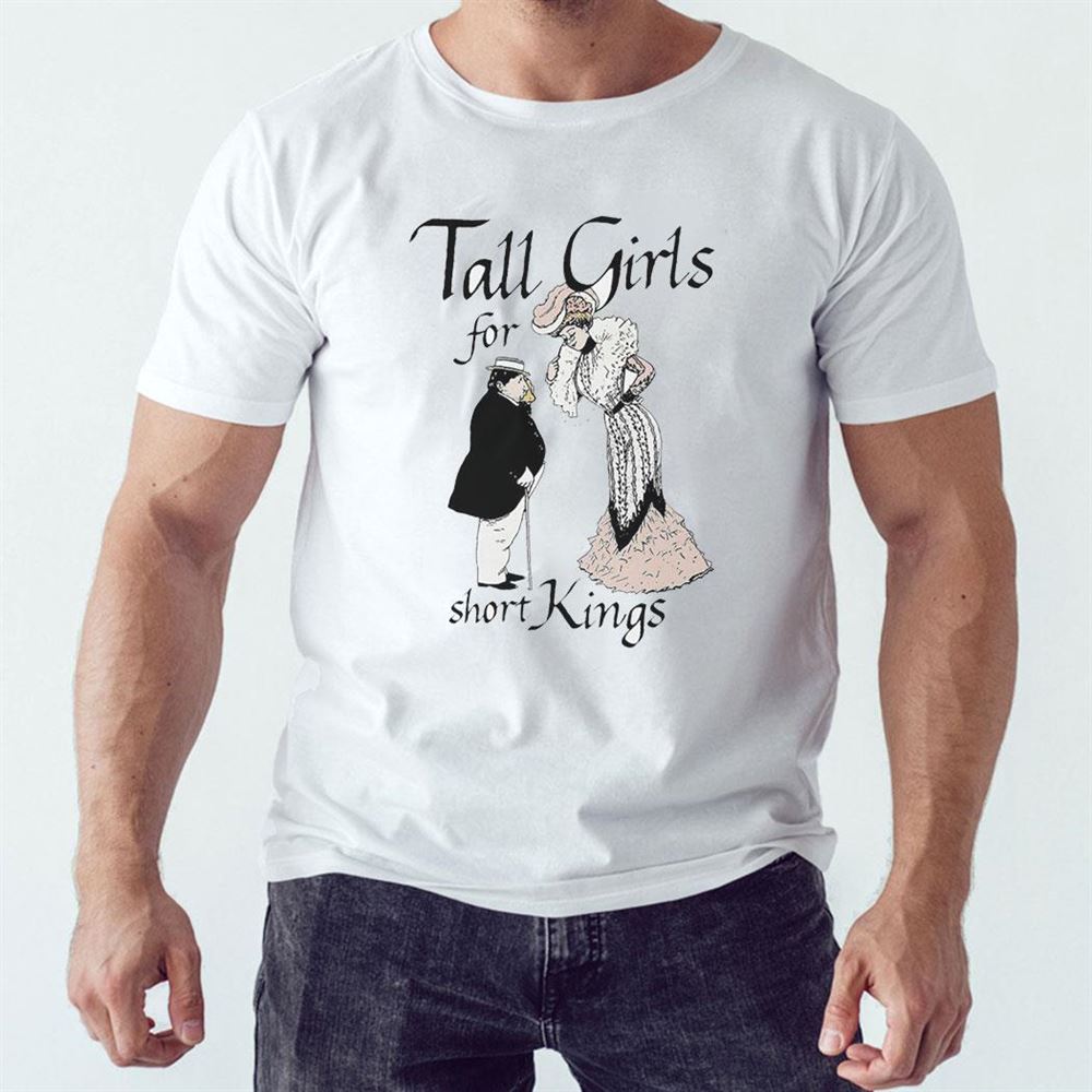 Tall Girls For Short Kings Shirt Hoodie Tall Girls For Short Kings Shirt Hoodie