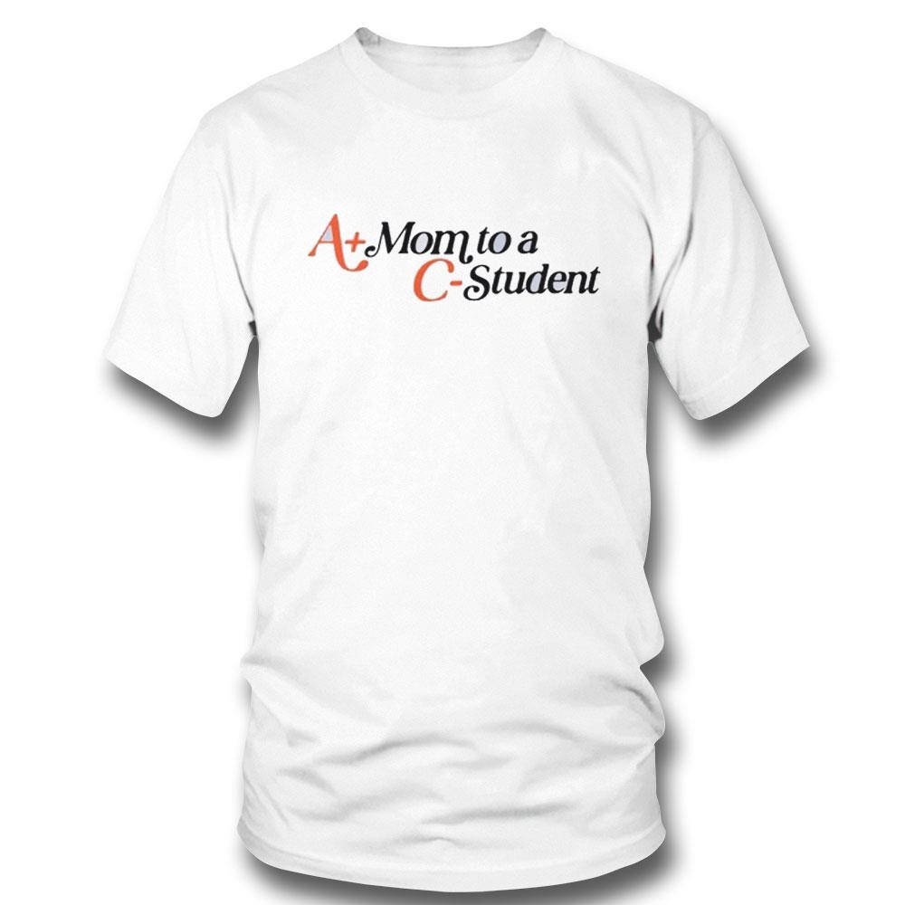 A Plus Mom To A C-student Shirt Hoodie