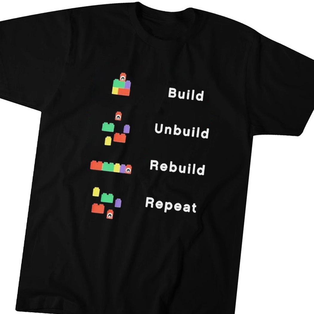 Build Lego Play A Unbuild Rebuild Repeat Shirt Hoodie Ladies Tee