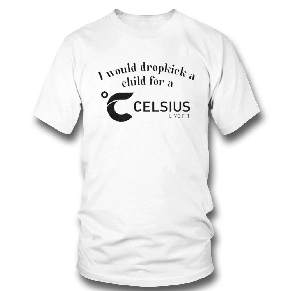 I Would Dropkick A Child For A Celsius Energy Shirt Hoodie