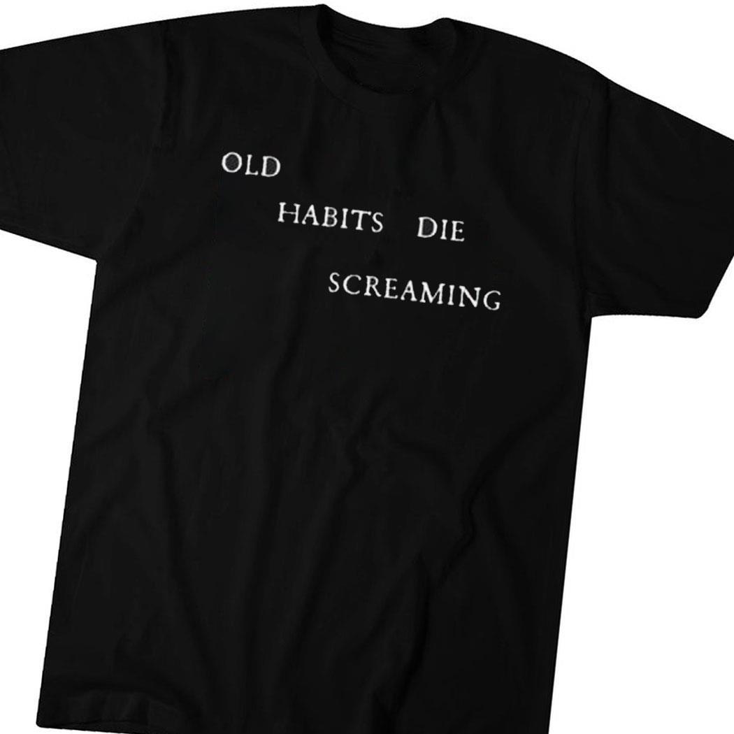 Old Habits Die Screaming Shirt Hoodie Ladies Tee