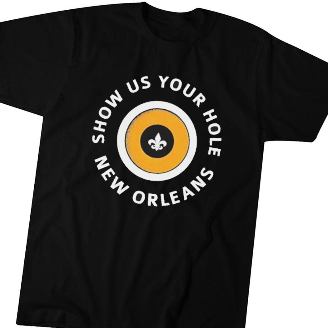 Show Us Your Hole New Orleans Shirt Hoodie Ladies Tee