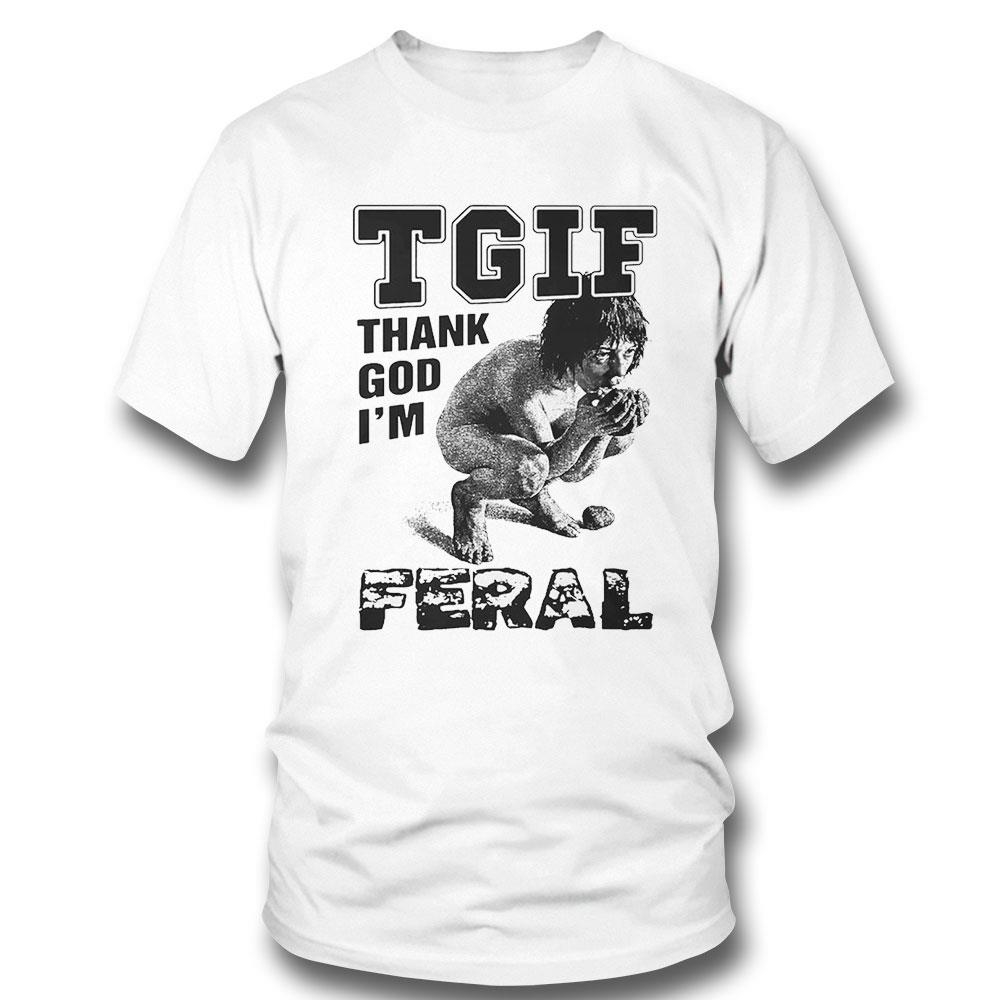 Tgif Thank God I’m Feral Shirt Hoodie Tgif Thank God I’m Feral Shirt Hoodie