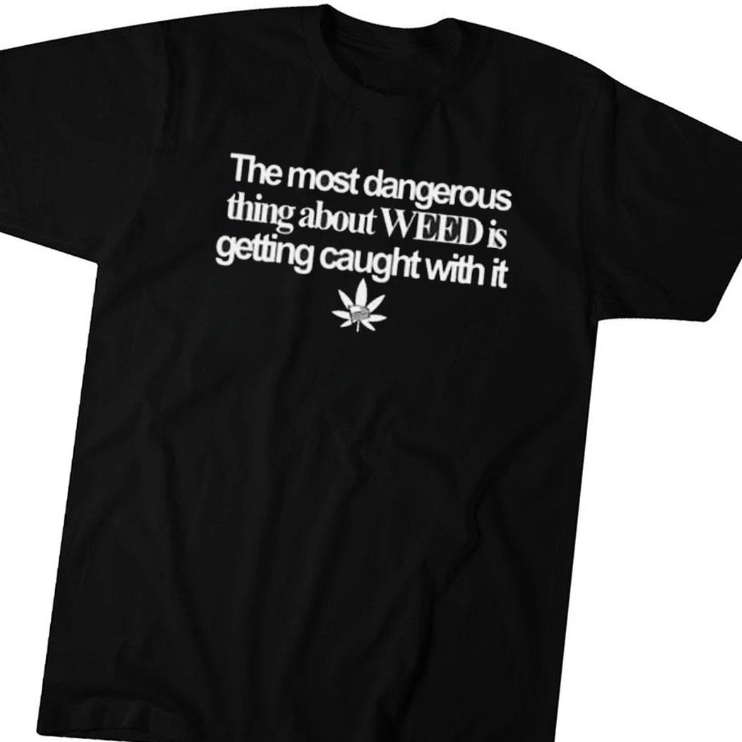 The Most Dangerous Thing About Weed Is Getting Caught With It Usa Flag Shirt