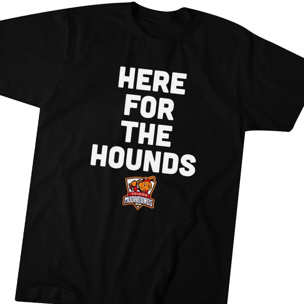 Toledo Mud Hounds Here For The Hounds Shirt Hoodie