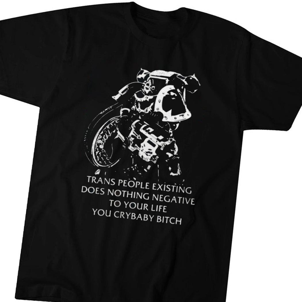 Trans People Existing Does Nothing Negative To Your Life You Crybaby Bitch Shirt Hoodie
