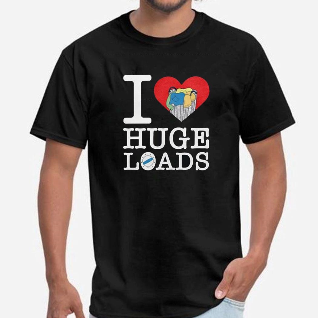 I Love Huge Loads Shirt Hoodie
