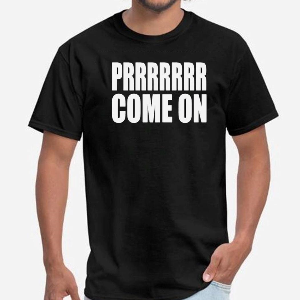 Prrrrrrr Come On Shirtladies Tee