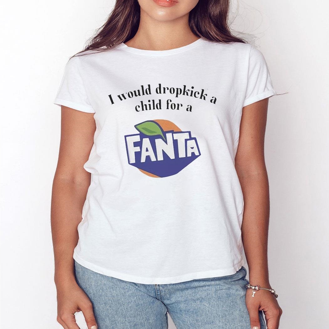 I Would Dropkick A Child For A Fanta Shirt Hoodie