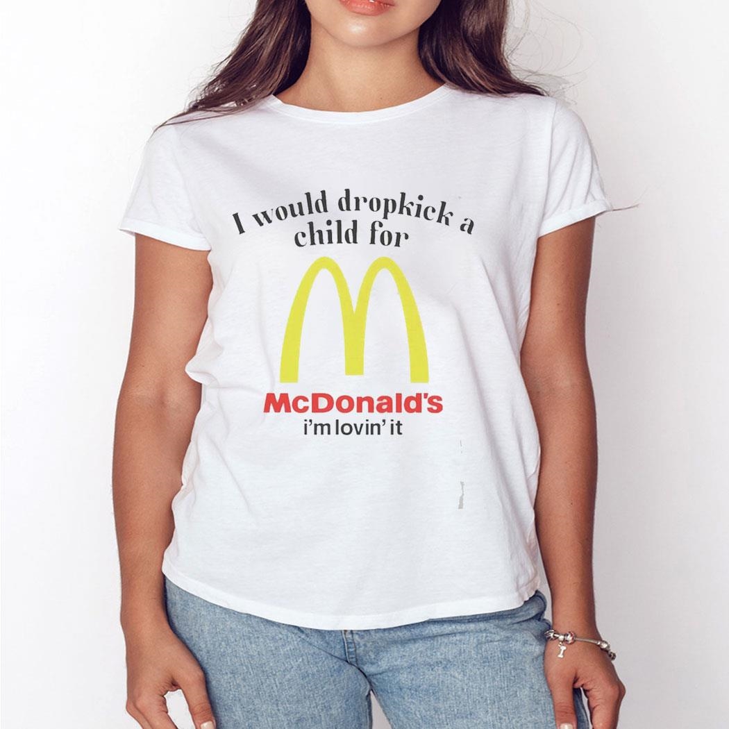 I Would Dropkick A Child For Mcdonald’s I’m Lovin’ It Shirt Hoodie
