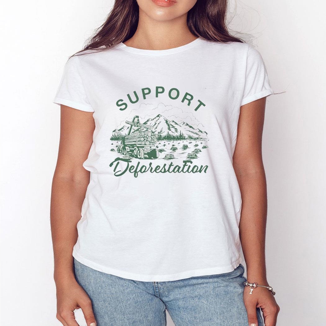 Support Deforestation Shirt Support Deforestation Shirt