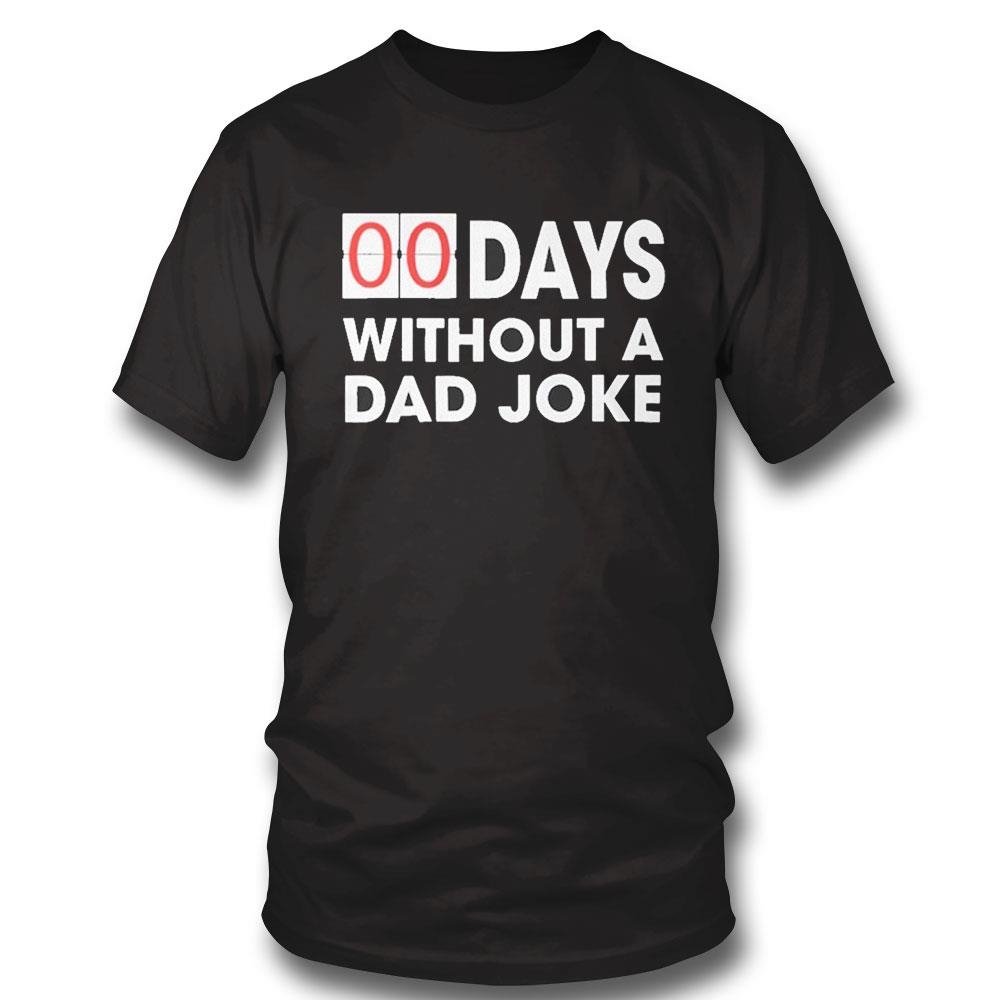 00 Days Without A Dad Joke 2024 Shirt Hoodie Ladies Tee
