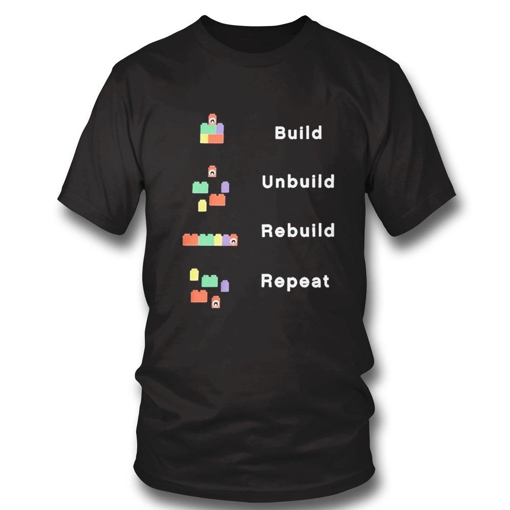 Build Lego Play A Unbuild Rebuild Repeat Shirt Hoodie Ladies Tee