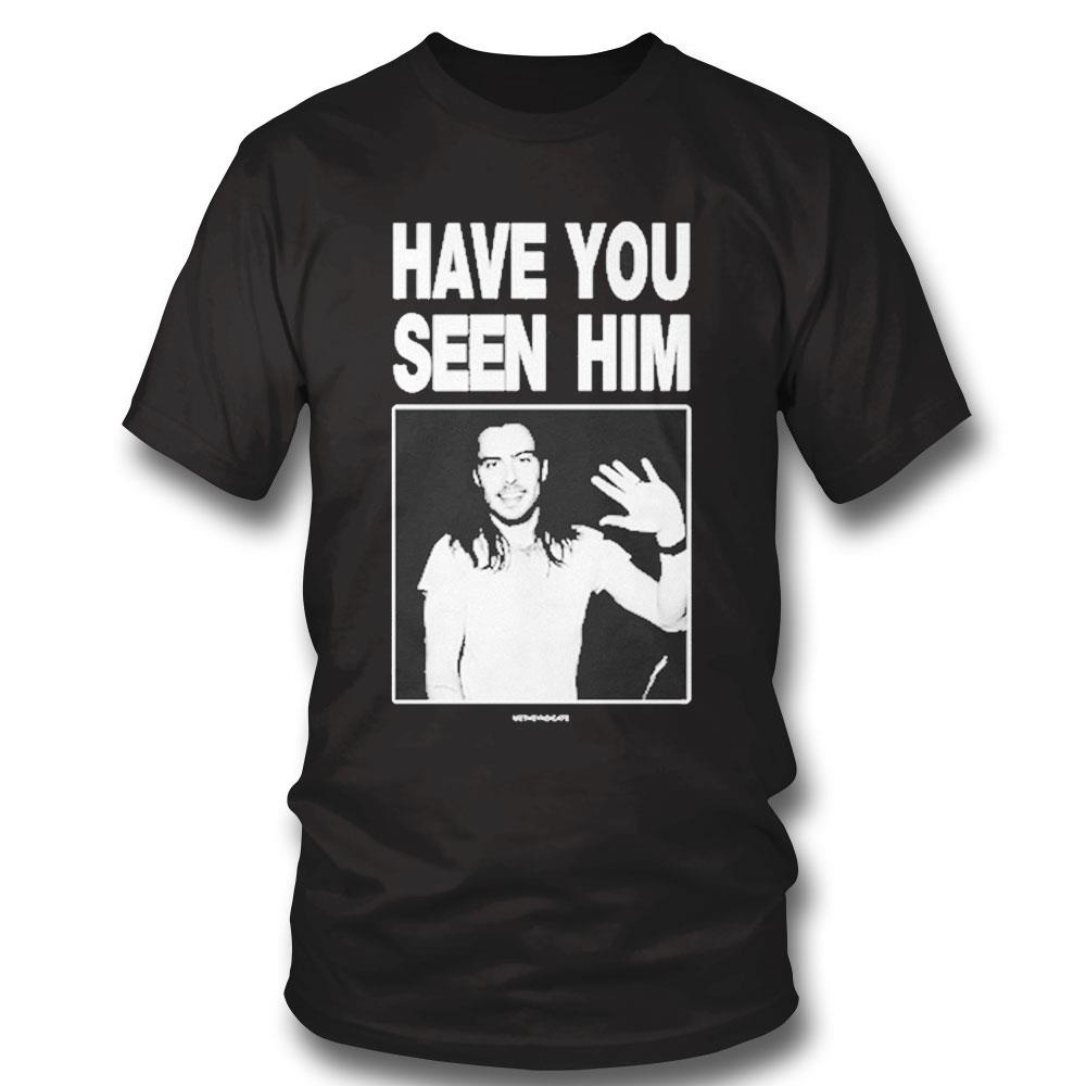 Have You Seen Him Andrew Wk Funny Shirt Hoodie Ladies Tee