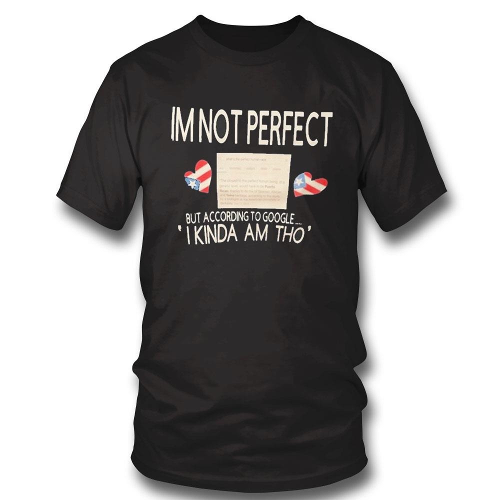 Im Not Perfect But According To Google Kinda Am Tho Shirt Hoodie Ladies Tee